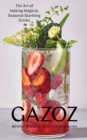 Gazoz : The Art of Making Magical, Seasonal Sparkling Drinks - Book