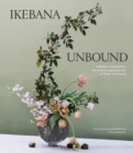 Ikebana Unbound : A Modern Approach to the Ancient Japanese Art of Flower Arranging - Book