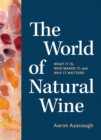 The World of Natural Wine : What It Is, Who Makes It, and Why It Matters - Book