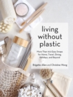 Living Without Plastic : More Than 100 Easy Swaps for Home, Travel, Dining, Holidays, and Beyond - Book