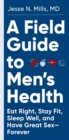 A Field Guide to Men's Health : Eat Right, Stay Fit, Sleep Well, and Have Great Sex--Forever - Book