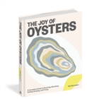 The Joy of Oysters : A Complete Guide to Sourcing, Shucking, Grilling, Broiling, and Frying - Book