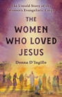The Women Who Loved Jesus : The Utold Story of the Women's Evangelistic Corps - Book