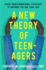 A New Theory of Teenagers : Seven Transformational Strategies to Empower You and Your Teen - Book