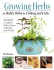 Growing Herbs for Health, Wellness, Cooking, and Crafts : Includes 51 Culinary Herbs & Spices, 25 Recipes, and 18 Crafts - Book