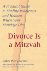 Divorce Is a Mitzvah : A Practical Guide to Finding Wholeness and Holiness When Your Marriage Dies - eBook