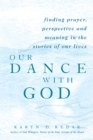 Our Dance with God : Finding Prayer Perspective and Meaning in the Stories of our Lives - eBook