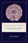Inventing Latin Heretics : Byzantines and the Filioque in the Ninth Century - Book