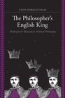 The Philosopher's English King : Shakespeare's "Henriad" as Political Philosophy - eBook