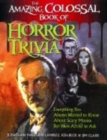 The Amazing, Colossal Book of Horror Trivia : Everything You Always Wanted to Know about Scary Movies But Were Afraid to Ask - Book