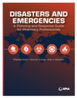 Disasters and Emergencies : A Planning and Response Guide for Pharmacy Professionals - Book