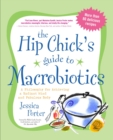 The Hip Chick's Guide to Macrobiotics : A Philosophy for Achieving a Radiant Mind and Fabulous Body - Book