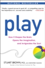Play : How it Shapes the Brain, Opens the Imagination, and Invigorates the Soul - Book