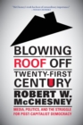 Blowing the Roof off the Twenty-First Century : Media, Politics, and the Struggle for Post-Capitalist Democracy - eBook