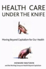 Health Care Under the Knife : Moving Beyond Capitalism for Our Health - Book