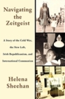 Navigating the Zeitgeist : A Story of the Cold War, the New Left, Irish Republicanism, and International Communism - Book