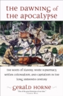 The Dawning of the Apocalypse : The Roots of Slavery, White Supremacy, Settler Colonialism, and Capitalism in the Long Sixteenth Century - eBook