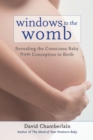Windows to the Womb : Revealing the Conscious Baby from Conception to Birth - Book