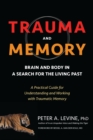 Trauma and Memory : Brain and Body in a Search for the Living Past: A Practical Guide for Understanding and Working with Traumatic Memory - Book