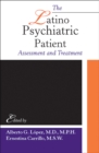 The Latino Psychiatric Patient : Assessment and Treatment - eBook
