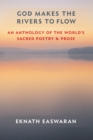 God Makes the Rivers to Flow : An Anthology of the World's Sacred Poetry and Prose - Book