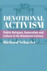 Devotional Activism – Public Religion, Innovation and Culture in the Nineteenth–Century - Book