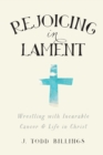 Rejoicing in Lament - Wrestling with Incurable Cancer and Life in Christ - Book