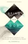 Being with God : The Absurdity, Necessity, and Neurology of Contemplative Prayer - Book