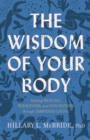The Wisdom of Your Body - Finding Healing, Wholeness, and Connection through Embodied Living - Book
