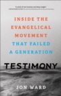 Testimony - Inside the Evangelical Movement That Failed a Generation - Book