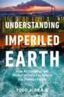 Understanding Imperiled Earth : How Archaeology and Human History Inform a Sustainable Future - Book