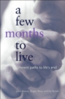 A Few Months to Live : Different Paths to Life's End - eBook