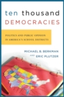 Ten Thousand Democracies : Politics and Public Opinion in America's School Districts - eBook