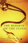 The Rebirth of the Clinic : An Introduction to Spirituality in Health Care - eBook