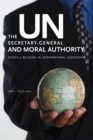 The UN Secretary-General and Moral Authority : Ethics and Religion in International Leadership - eBook