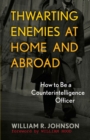 Thwarting Enemies at Home and Abroad : How to Be a Counterintelligence Officer - eBook