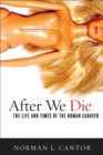 After We Die : The Life and Times of the Human Cadaver - eBook