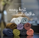 Easy Knit Dishcloths : Learn to Knit Stitch by Stitch with Modern Stashbuster Projects - Book