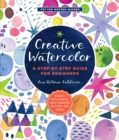 Creative Watercolor : A Step-by-Step Guide for Beginners--Create with Paints, Inks, Markers, Glitter, and More! Volume 1 - Book