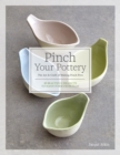 Pinch Your Pottery : The Art & Craft of Making Pinch Pots - 35 Beautiful Projects to Hand-form from Clay - eBook