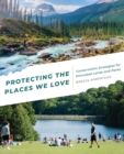 Protecting the Places We Love : Conservation Strategies for Entrusted Lands and Parks - Book