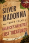 Silver Madonna and Other Tales of America's Greatest Lost Treasures - eBook