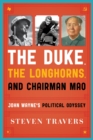 Duke, the Longhorns, and Chairman Mao : John Wayne's Political Odyssey - eBook
