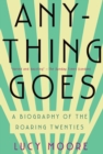 Anything Goes : A Biography of the Roaring Twenties - eBook