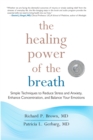 The Healing Power of the Breath : Simple Techniques to Reduce Stress and Anxiety, Enhance Concentration, and Balance Your Emotions - Book