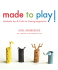 Made to Play! : Handmade Toys and Crafts for Growing Imaginations - Book