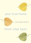 Your True Home : The Everyday Wisdom of Thich Nhat Hanh - Book