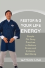 Restoring Your Life Energy : Simple Chi Gung Practices to Reduce Stress and Enhance Well-Being - Book