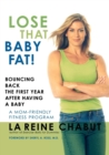 Lose That Baby Fat! : Bouncing Back the First Year after Having a Baby--A Mom Friendly Fitness Program - eBook