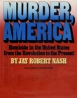 Murder, America : Homicide in the United States from the Revolution to the Present - eBook